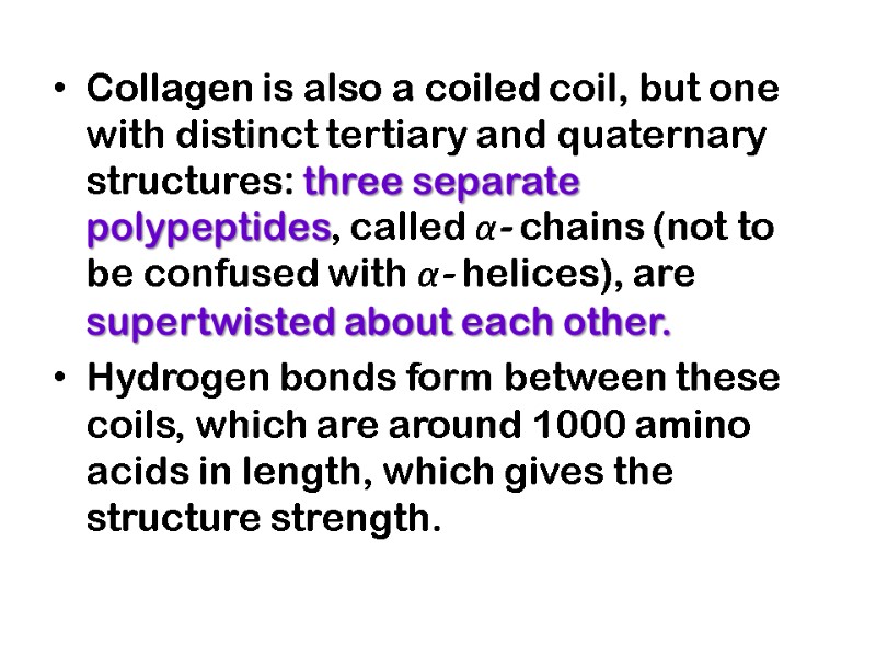 Collagen is also a coiled coil, but one with distinct tertiary and quaternary structures: